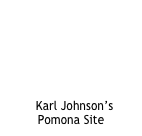 





  Karl Johnson’s Pomona Site